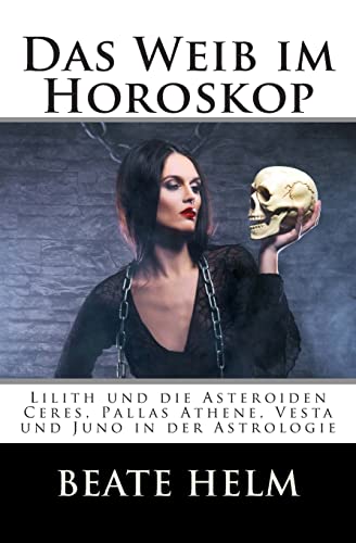 Das Weib im Horoskop: Lilith und die Asteroiden Ceres, Pallas Athene, Vesta und Juno in der Astrologie von Sati-Verlag